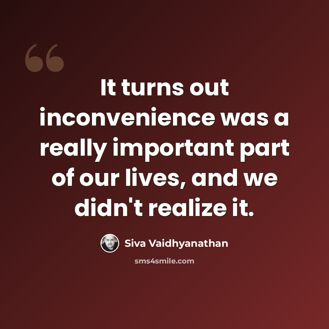 “It turns out inconvenience was a really important part of our lives, and we didn't realize it.” quote by Siva Vaidhyanathan