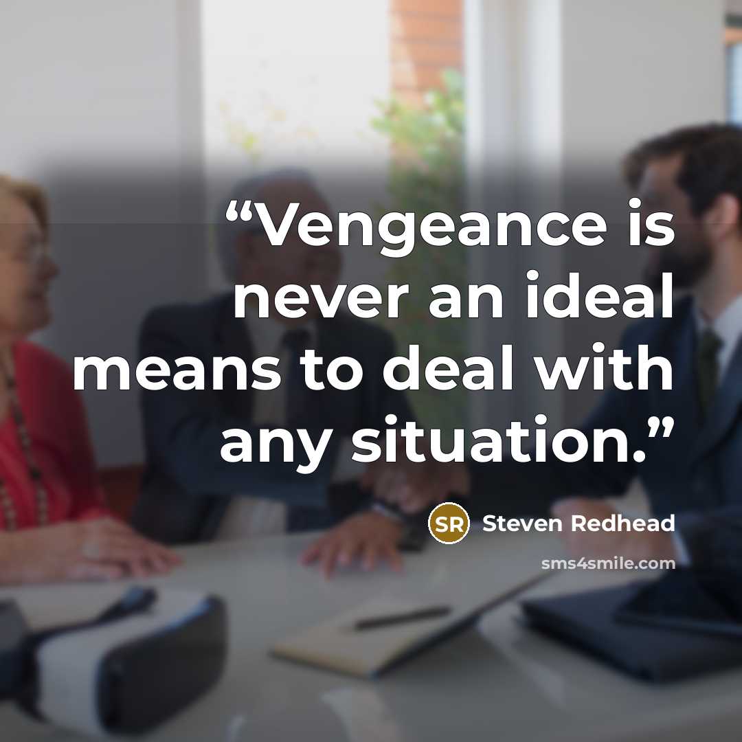 “Vengeance is never an ideal means to deal with any situation.” quote by Steven Redhead