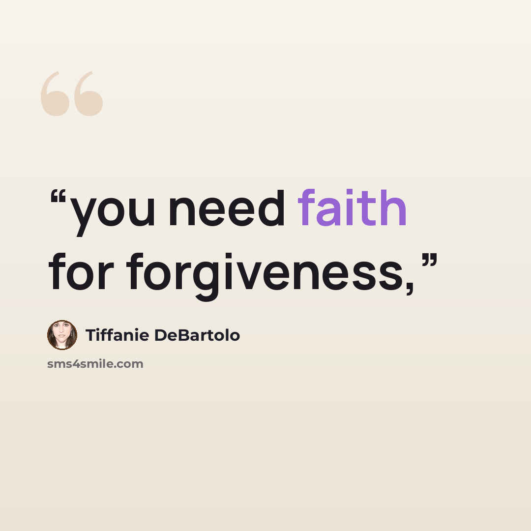 “you need faith for forgiveness,” quote by Tiffanie DeBartolo