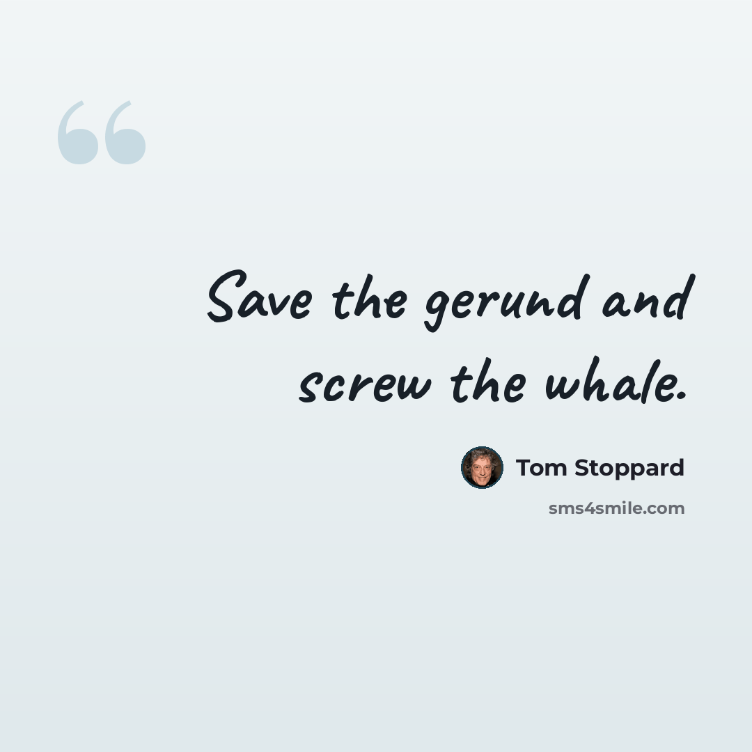 “Save the gerund and screw the whale.” quote by Tom Stoppard