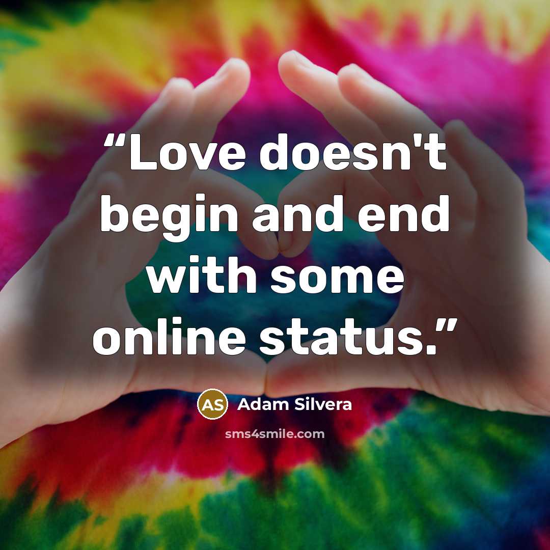 “Love doesn't begin and end with some online status.” quote by Adam Silvera