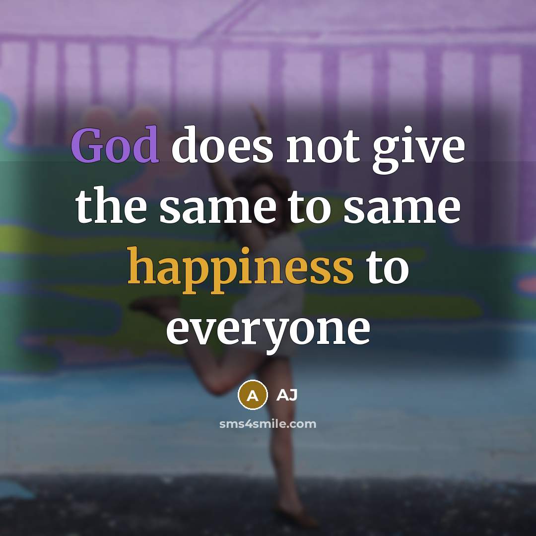 “God does not give the same to same happiness to everyone” quote by AJ