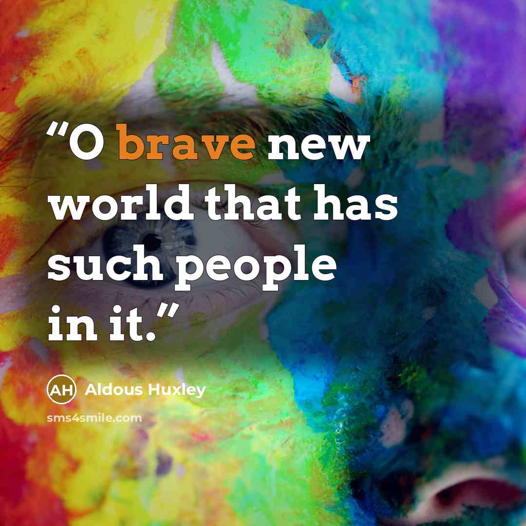 “O brave new world that has such people in it.” quote by Aldous Huxley