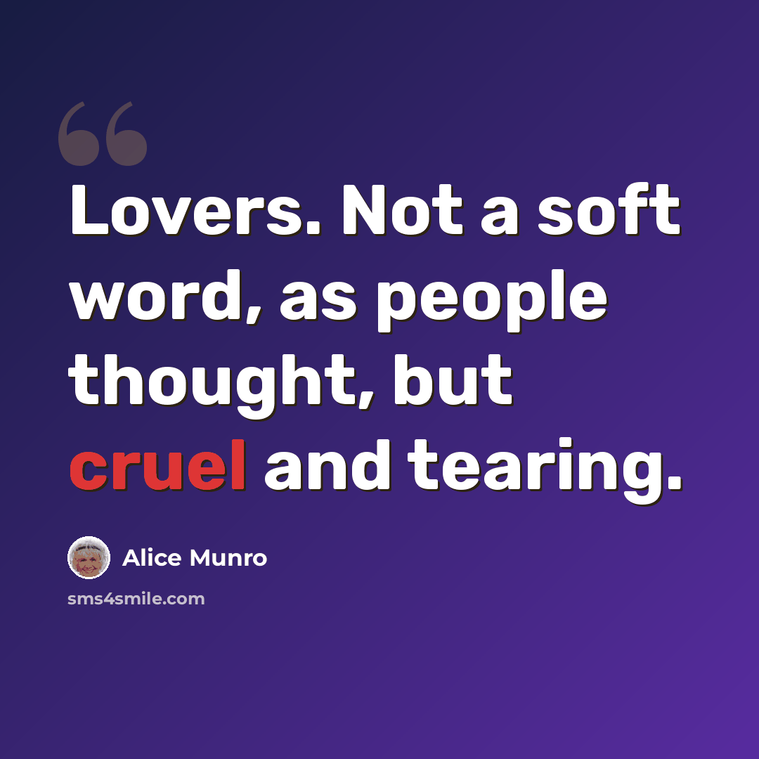 “Lovers. Not a soft word, as people thought, but cruel and tearing.” quote by Alice Munro