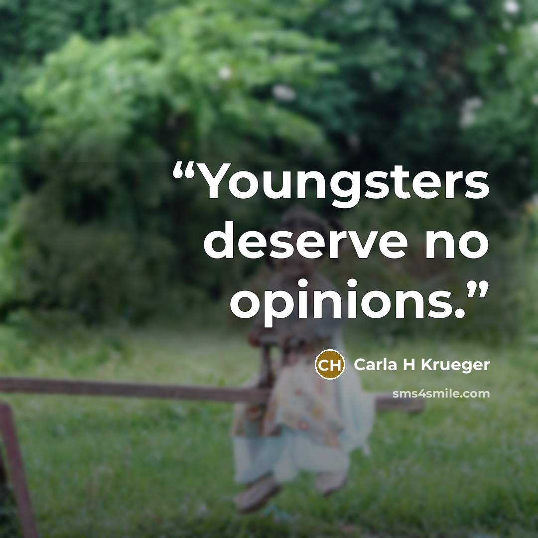 “Youngsters deserve no opinions.” quote by Carla H Krueger