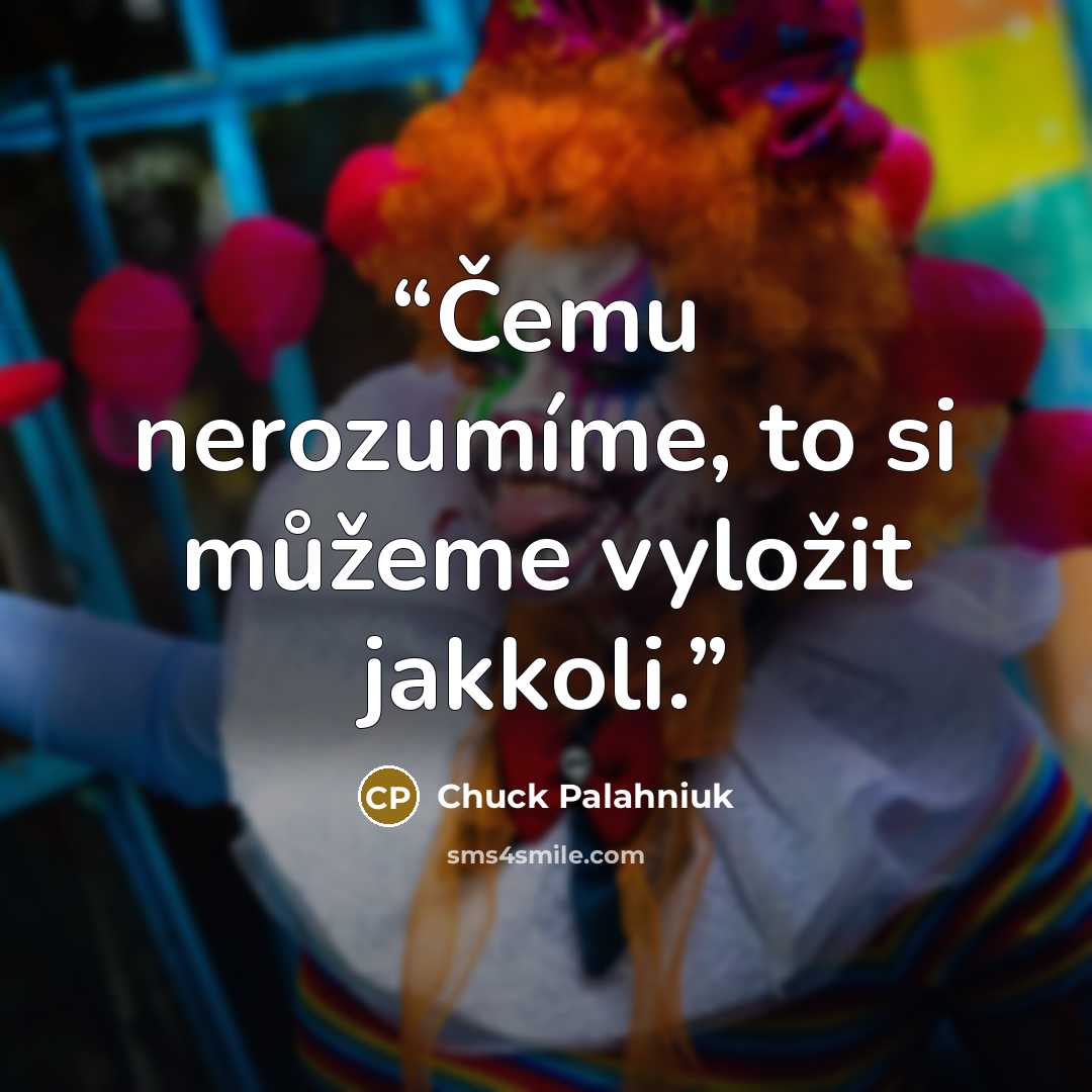“Čemu nerozumíme, to si můžeme vyložit jakkoli.” quote by Chuck Palahniuk