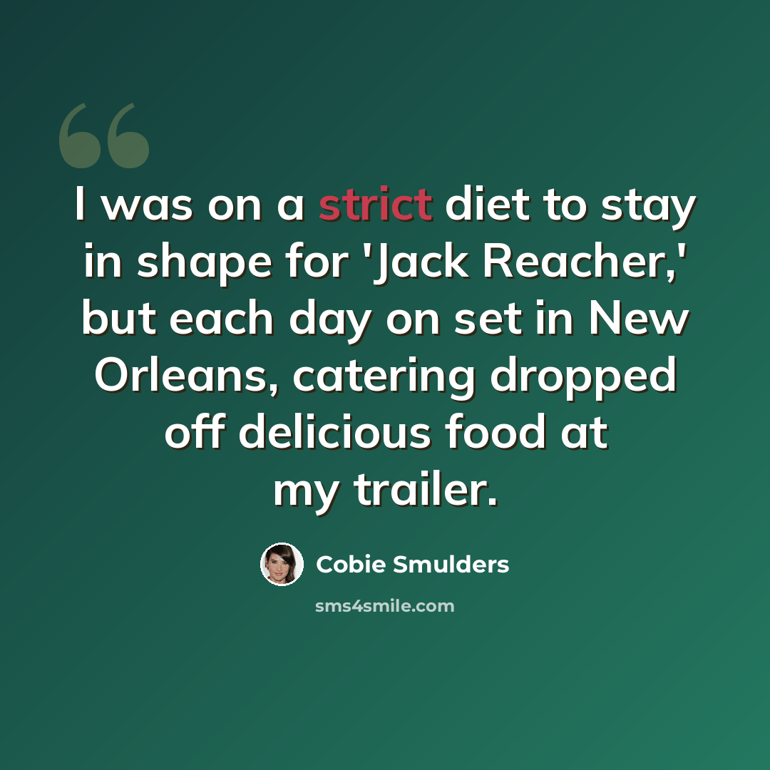 “I was on a strict diet to stay in shape for 'Jack Reacher,' but each day on set in New Orleans, catering dropped off delicious food at my trailer.” quote by Cobie Smulders