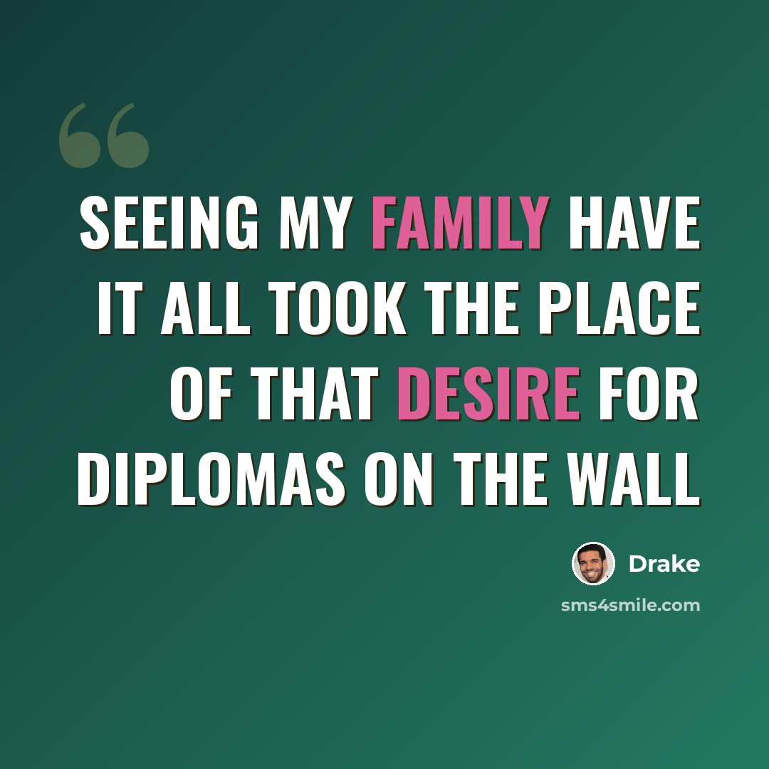 “Seeing my family have it all took the place of that desire for diplomas on the wall” quote by Drake