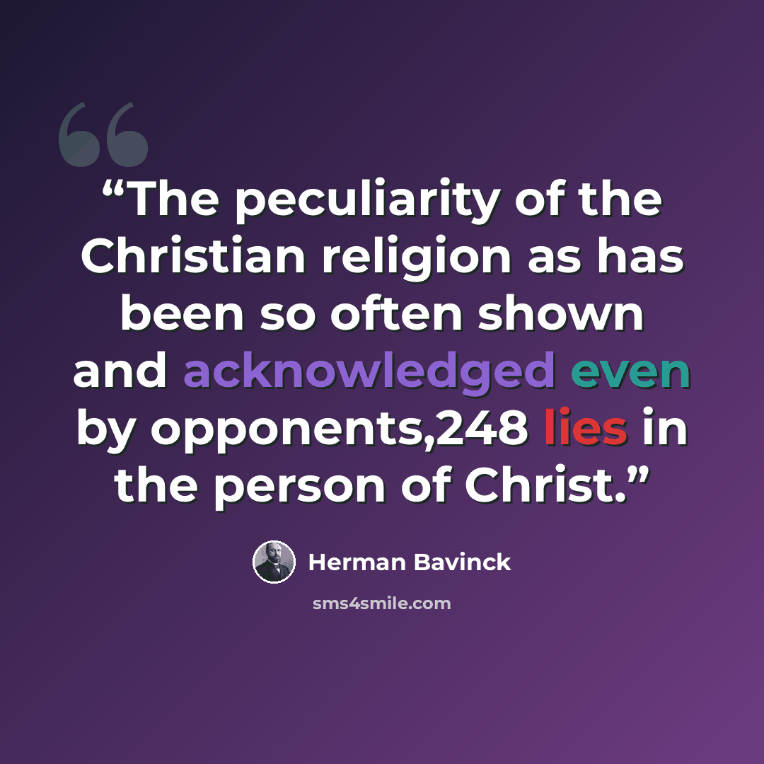 “The peculiarity of the Christian religion as has been so often shown and acknowledged even by opponents,248 lies in the person of Christ.” quote by Herman Bavinck