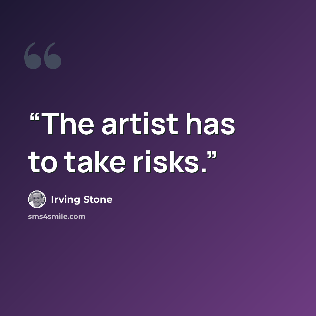 “The artist has to take risks.” quote by Irving Stone