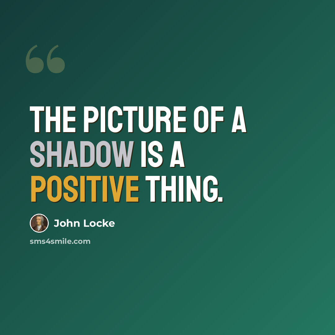 “The picture of a shadow is a positive thing.” quote by John Locke