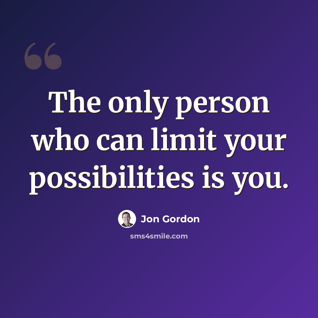 “The only person who can limit your possibilities is you.” quote by Jon Gordon