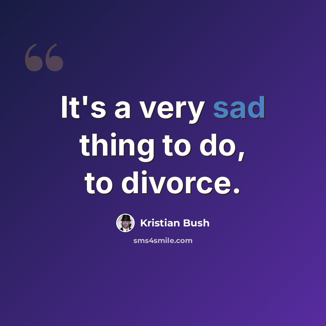 “It's a very sad thing to do, to divorce.” quote by Kristian Bush