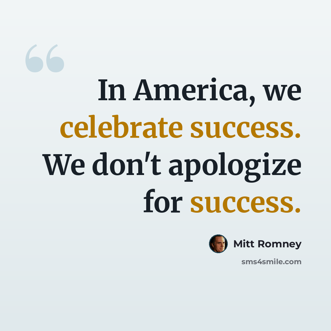 “In America, we celebrate success. We don't apologize for success.” quote by Mitt Romney