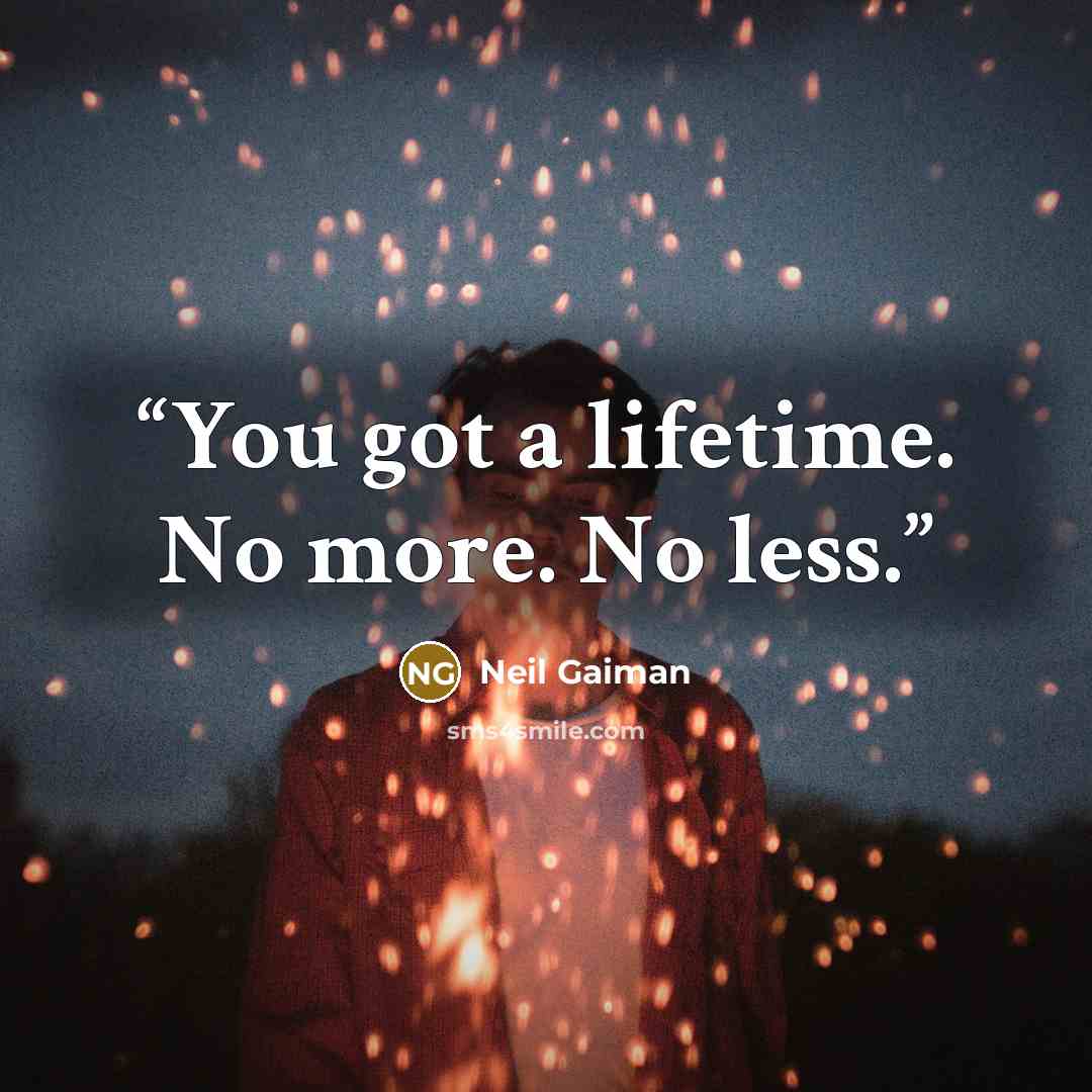 “You got a lifetime. No more. No less.” quote by Neil Gaiman