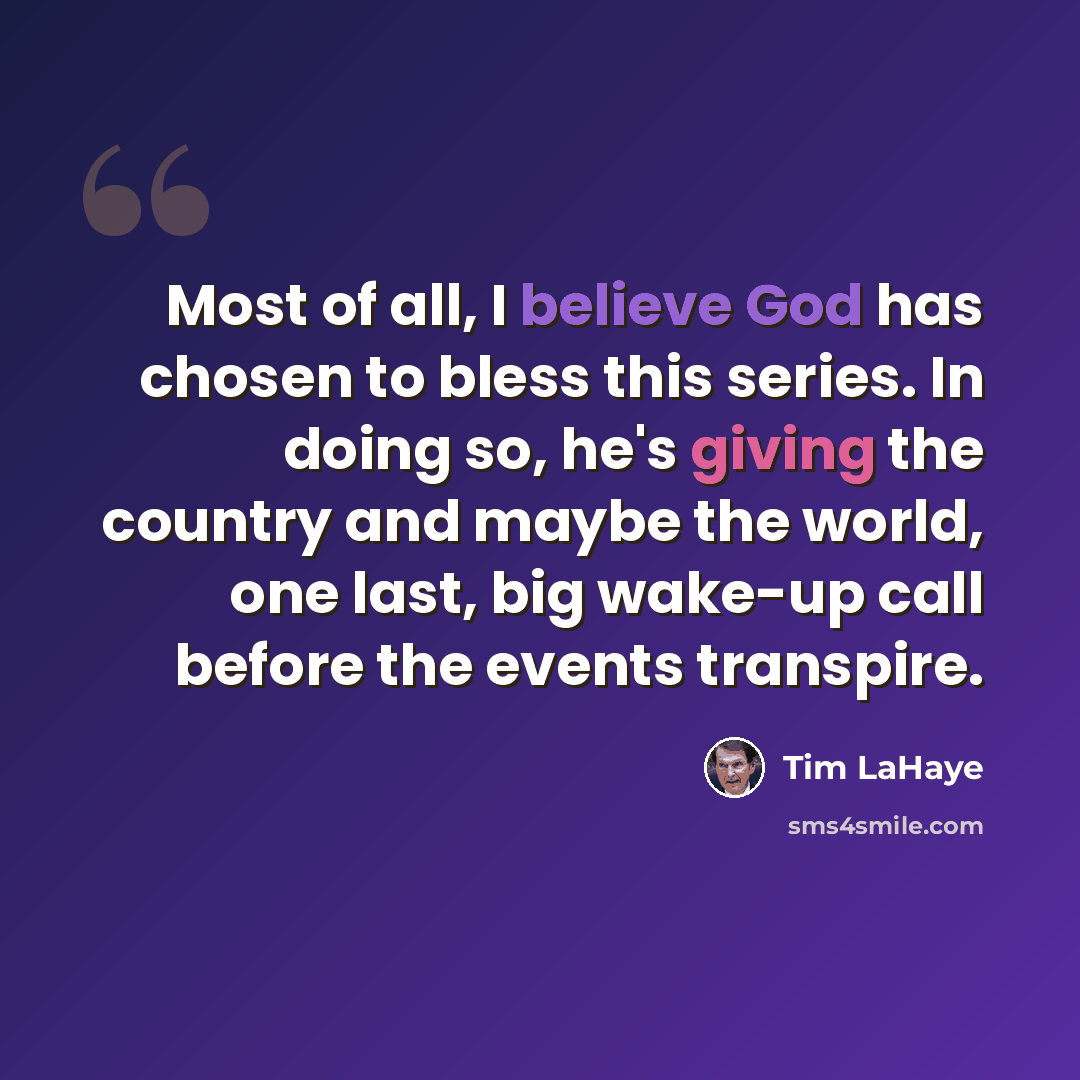 “Most of all, I believe God has chosen to bless this series. In doing so, he's giving the country and maybe the world, one last, big wake-up call before the events transpire.” quote by Tim LaHaye