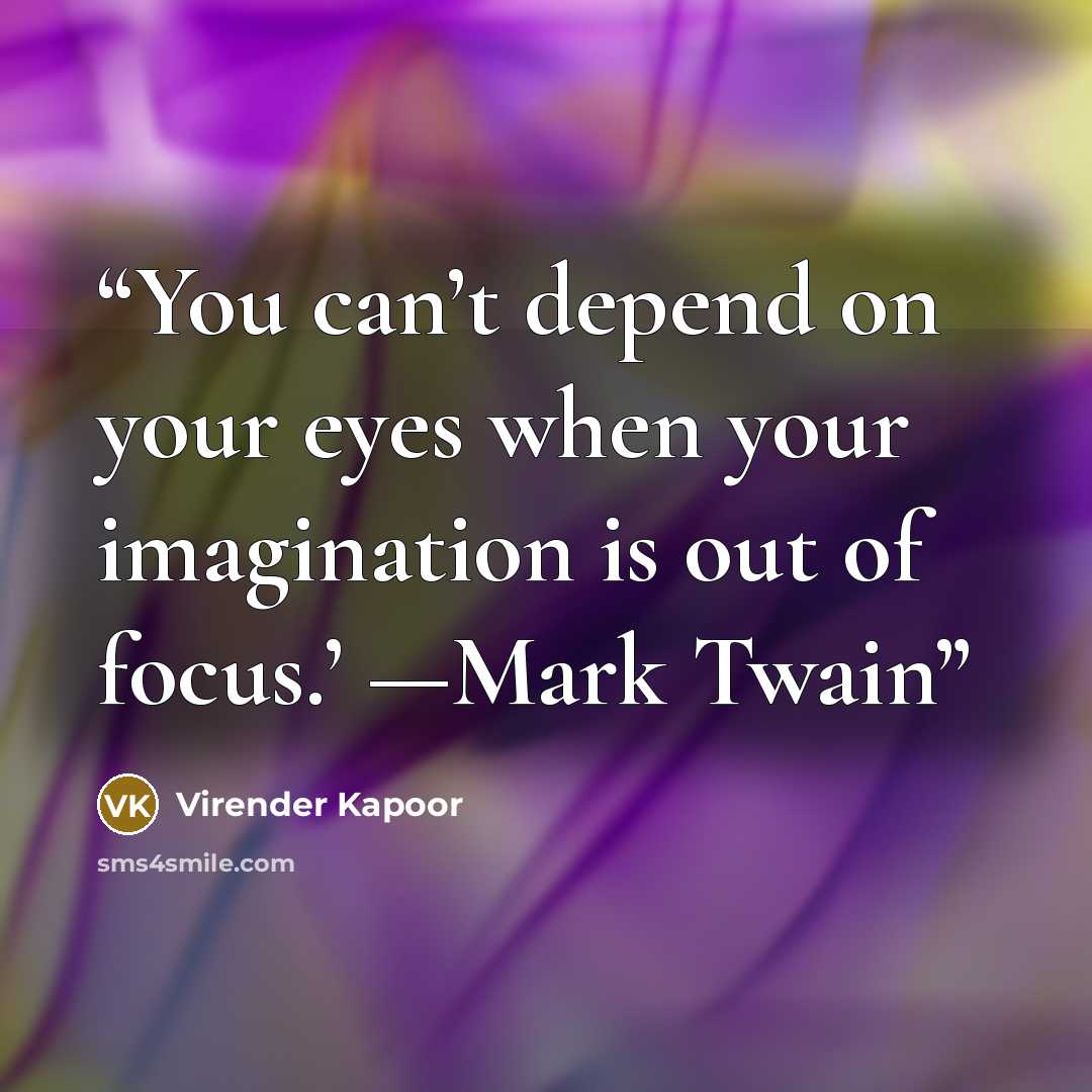 “You can’t depend on your eyes when your imagination is out of focus.’ —Mark Twain” quote by Virender Kapoor