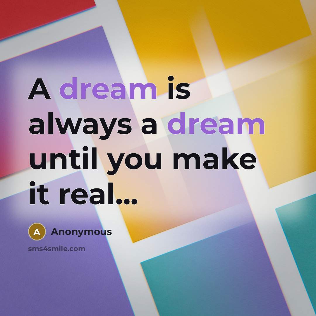 “A dream is always a dream until you make it real...” quote by Anonymous