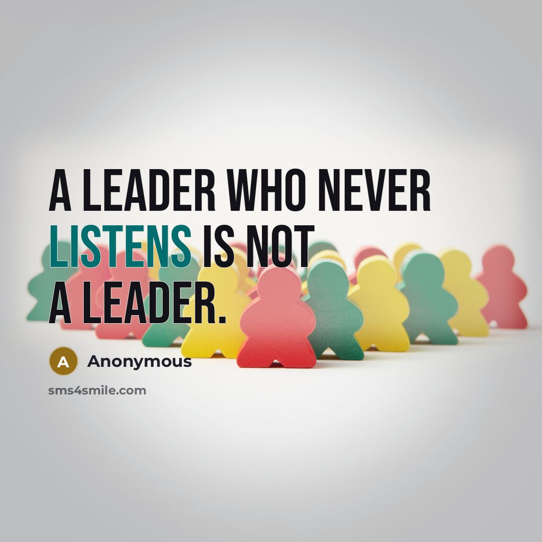“A leader who never listens is not a leader.” quote by Anonymous