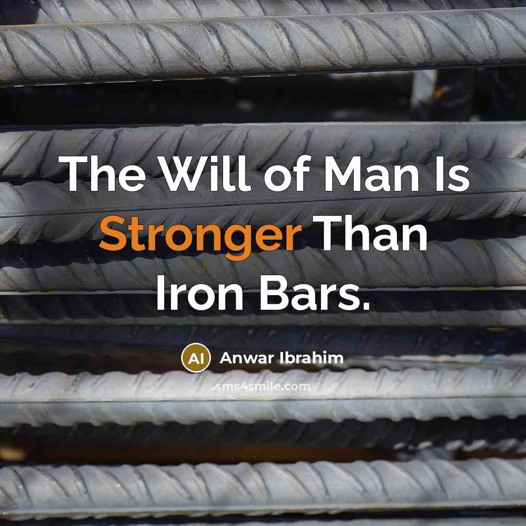 “The Will of Man Is Stronger Than Iron Bars.” quote by Anwar Ibrahim