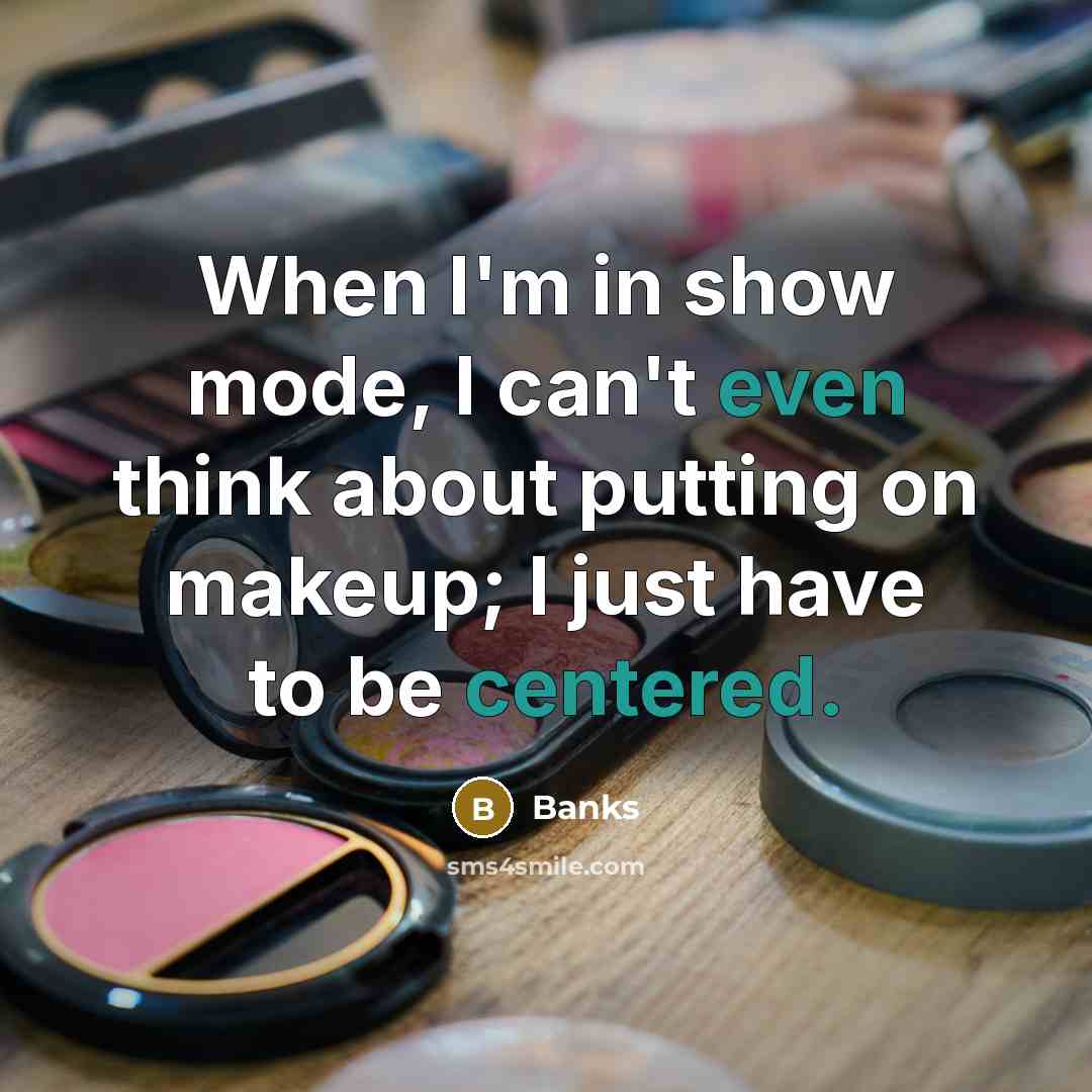 “When I'm in show mode, I can't even think about putting on makeup; I just have to be centered.” quote by Banks