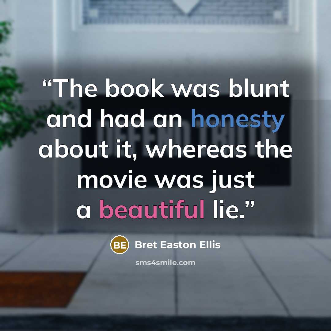 “The book was blunt and had an honesty about it, whereas the movie was just a beautiful lie.” quote by Bret Easton Ellis