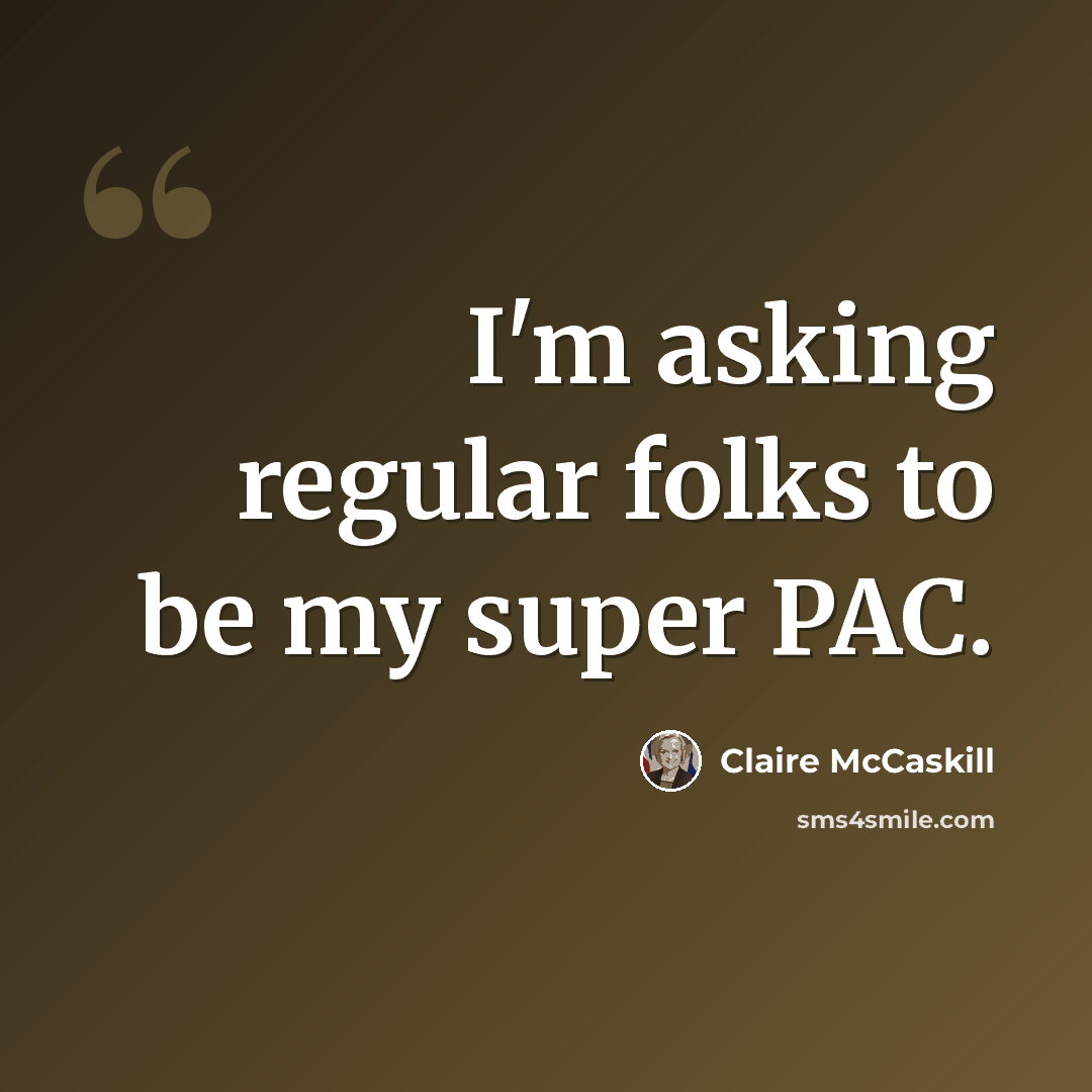 “I'm asking regular folks to be my super PAC.” quote by Claire McCaskill