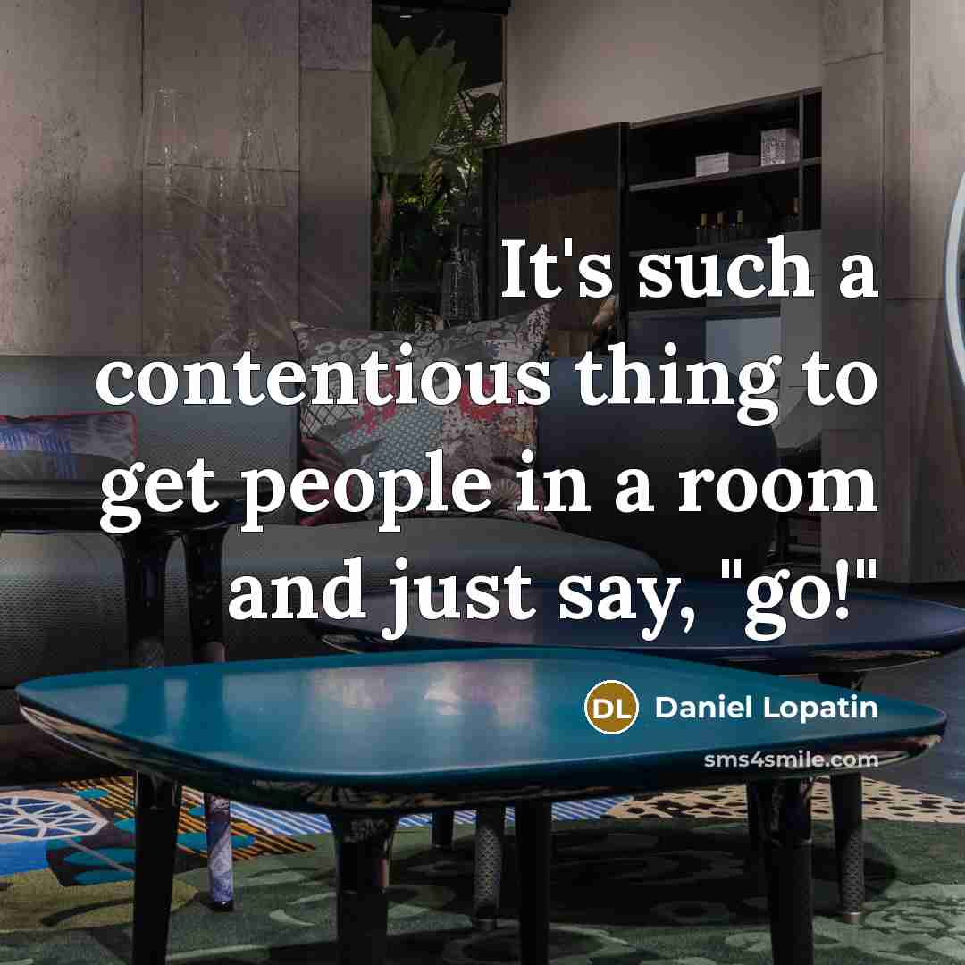 “It's such a contentious thing to get people in a room and just say, "go!"” quote by Daniel Lopatin