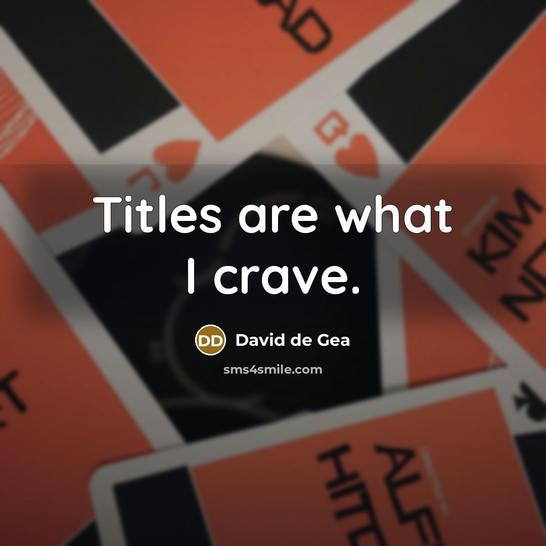 “Titles are what I crave.” quote by David de Gea