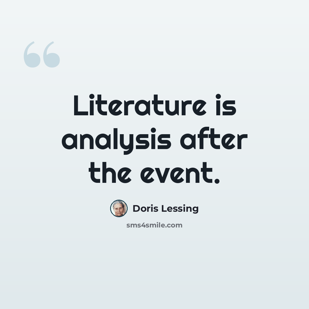 “Literature is analysis after the event.” quote by Doris Lessing