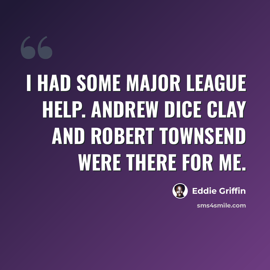 “I had some major league help. Andrew Dice Clay and Robert Townsend were there for me.” quote by Eddie Griffin