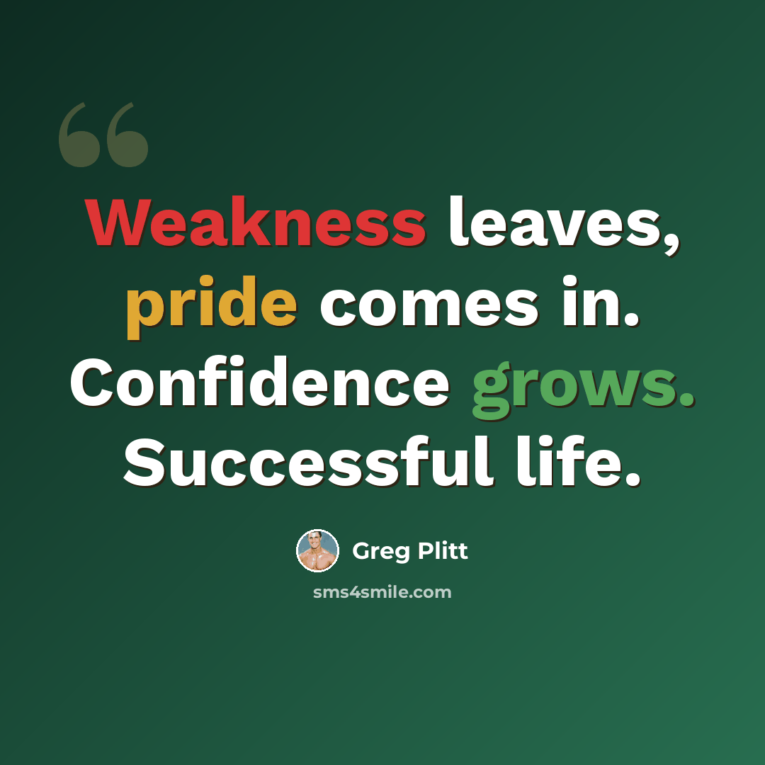 “Weakness leaves, pride comes in. Confidence grows. Successful life.” quote by Greg Plitt