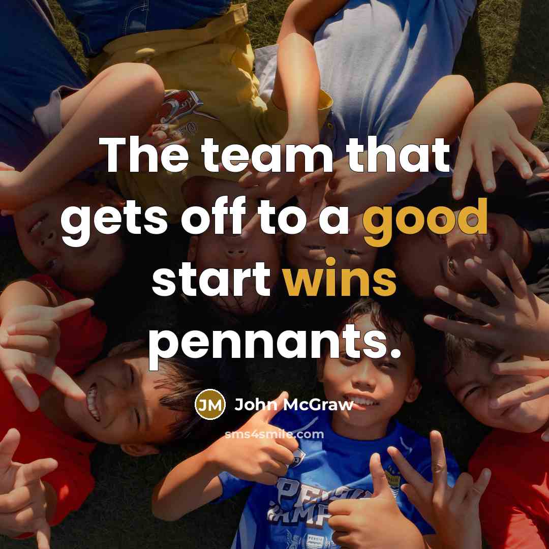 “The team that gets off to a good start wins pennants.” quote by John McGraw