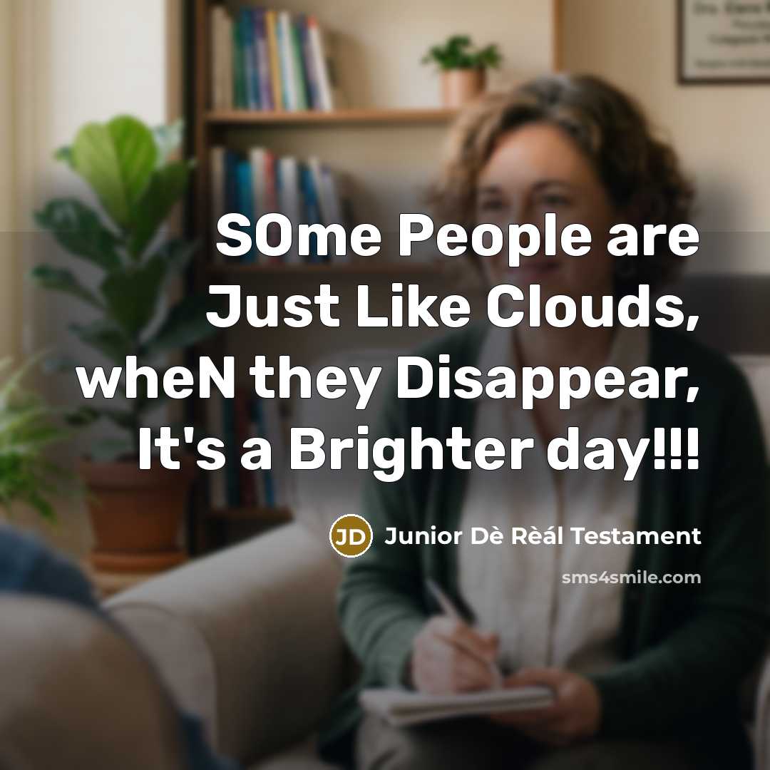 “SOme People are Just Like Clouds, wheN they Disappear, It's a Brighter day!!!” quote by Junior Dè Rèál Testament