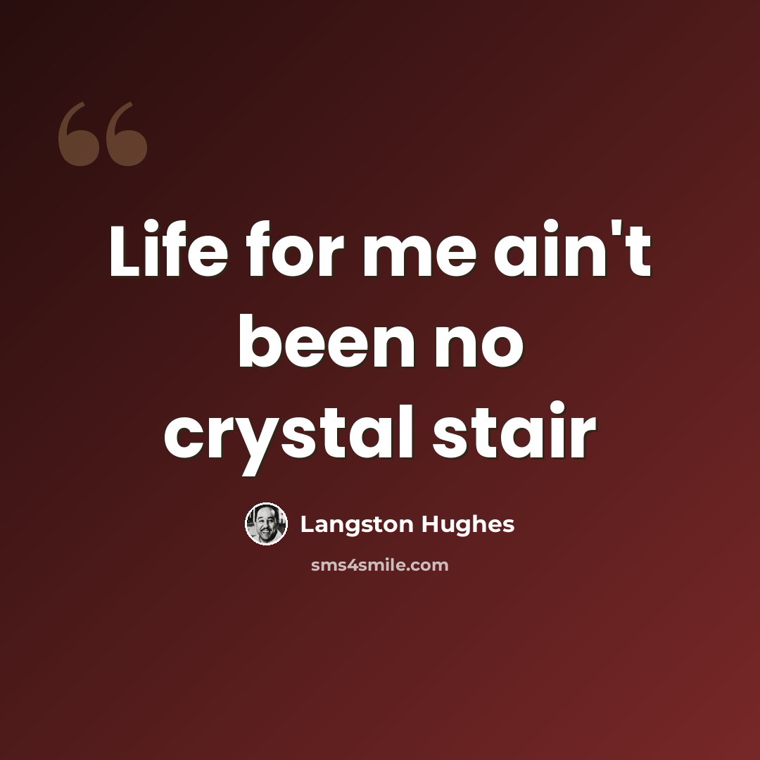 “Life for me ain't been no crystal stair” quote by Langston Hughes