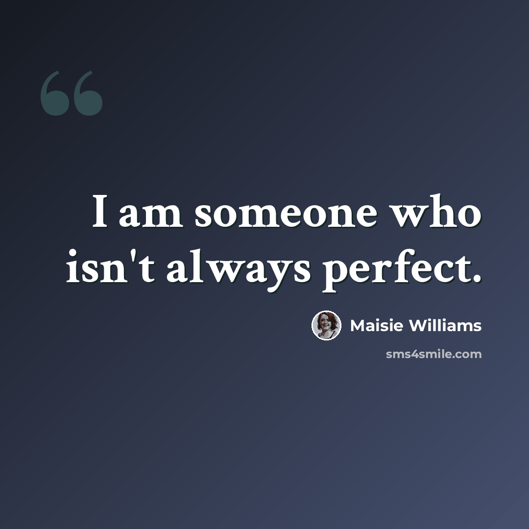 “I am someone who isn't always perfect.” quote by Maisie Williams