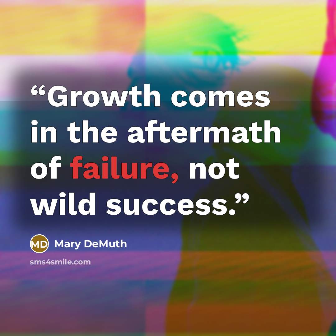 “Growth comes in the aftermath of failure, not wild success.” quote by Mary DeMuth