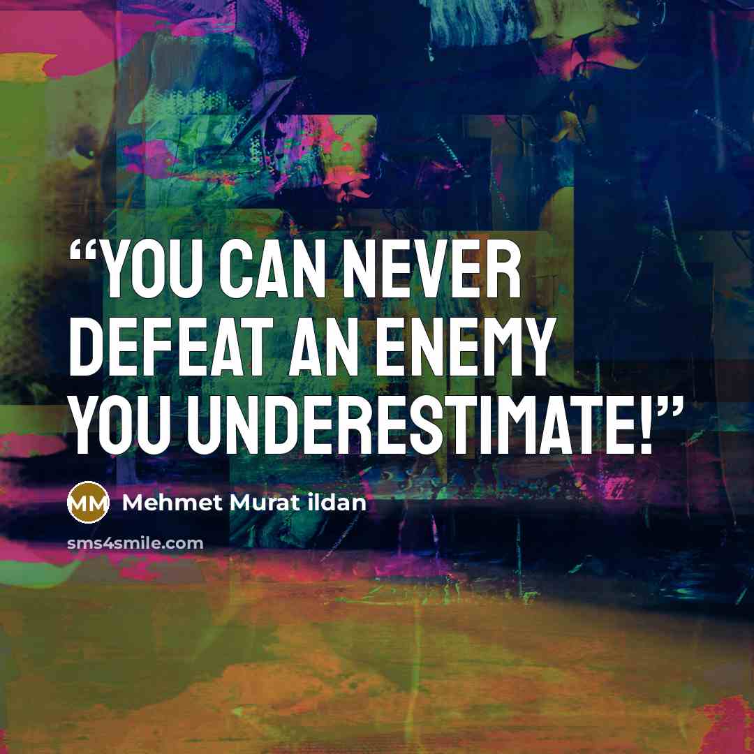 “You can never defeat an enemy you underestimate!” quote by Mehmet Murat ildan