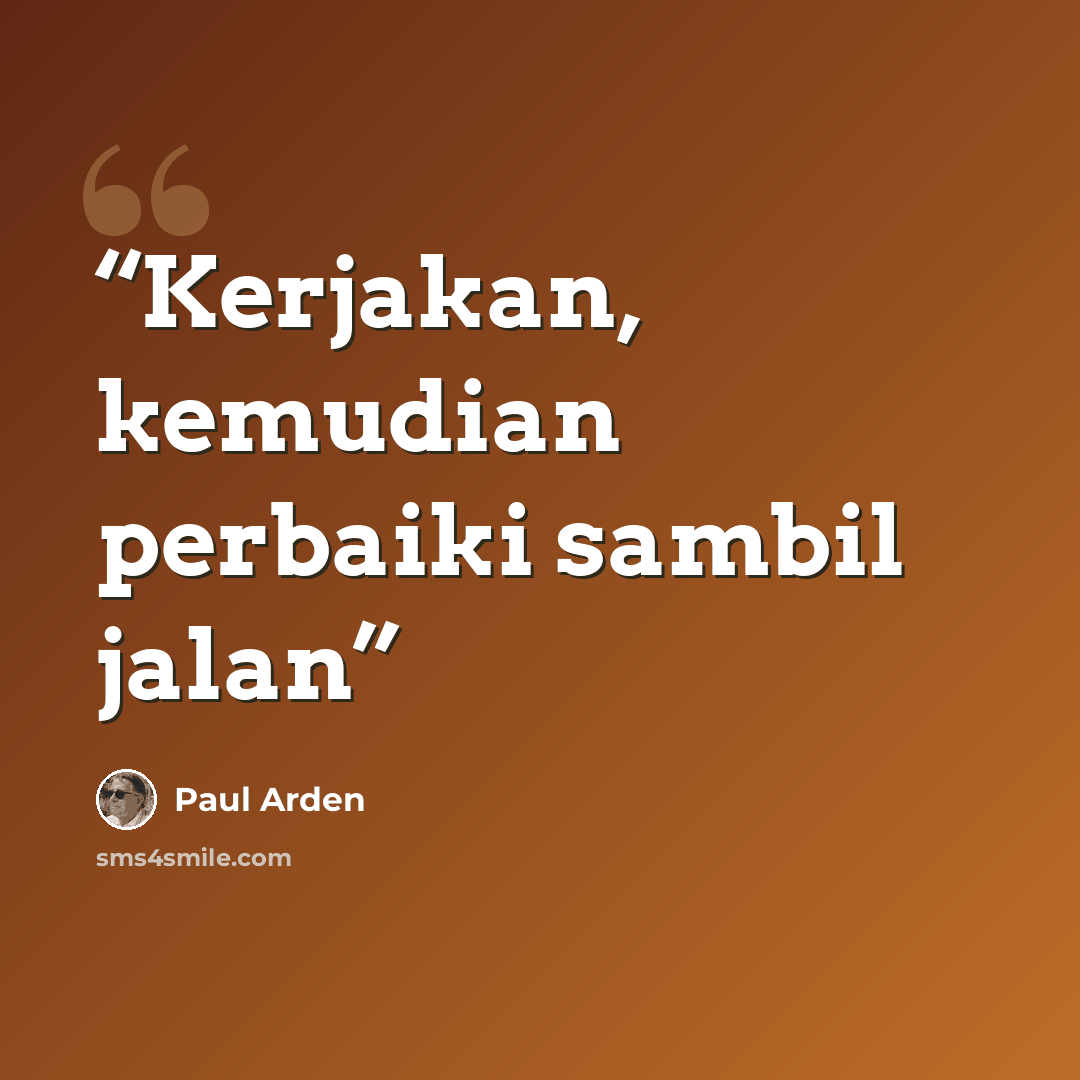“Kerjakan, kemudian perbaiki sambil jalan” quote by Paul Arden