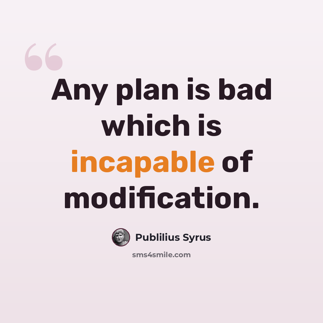 “Any plan is bad which is incapable of modification.” quote by Publilius Syrus