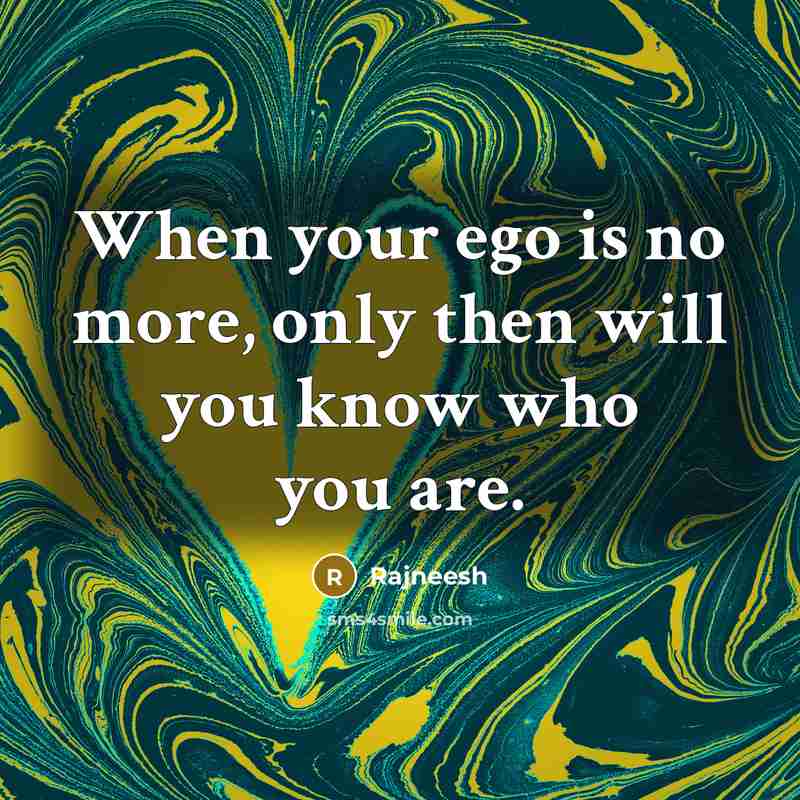 “When your ego is no more, only then will you know who you are.” quote by Rajneesh