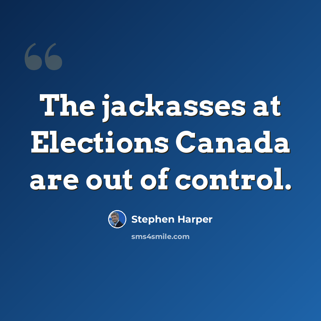 “The jackasses at Elections Canada are out of control.” quote by Stephen Harper
