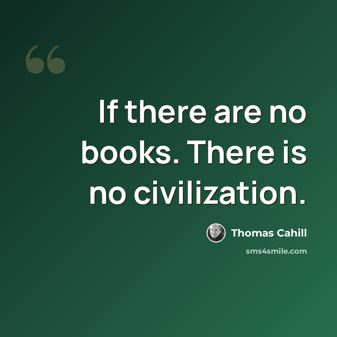 “If there are no books. There is no civilization.” quote by Thomas Cahill