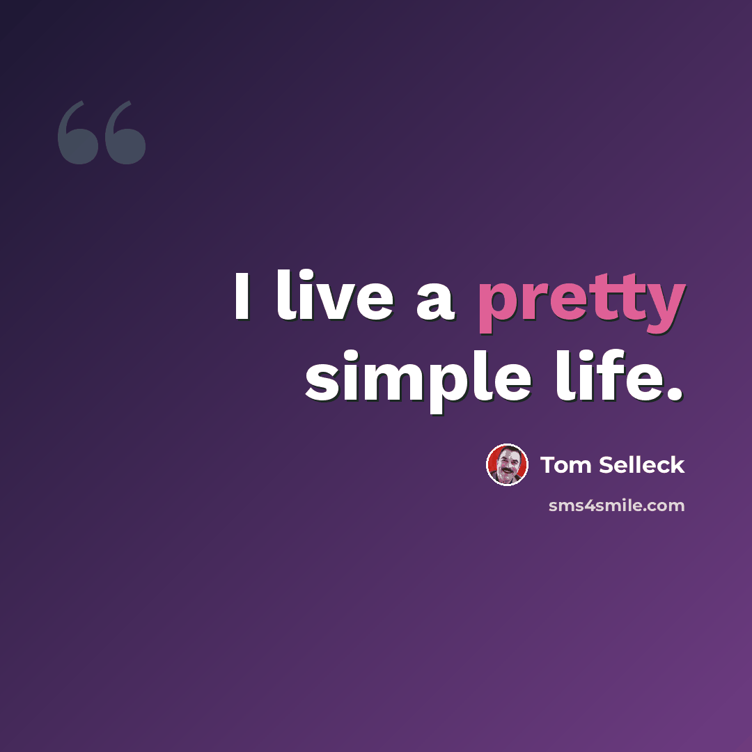 “I live a pretty simple life.” quote by Tom Selleck