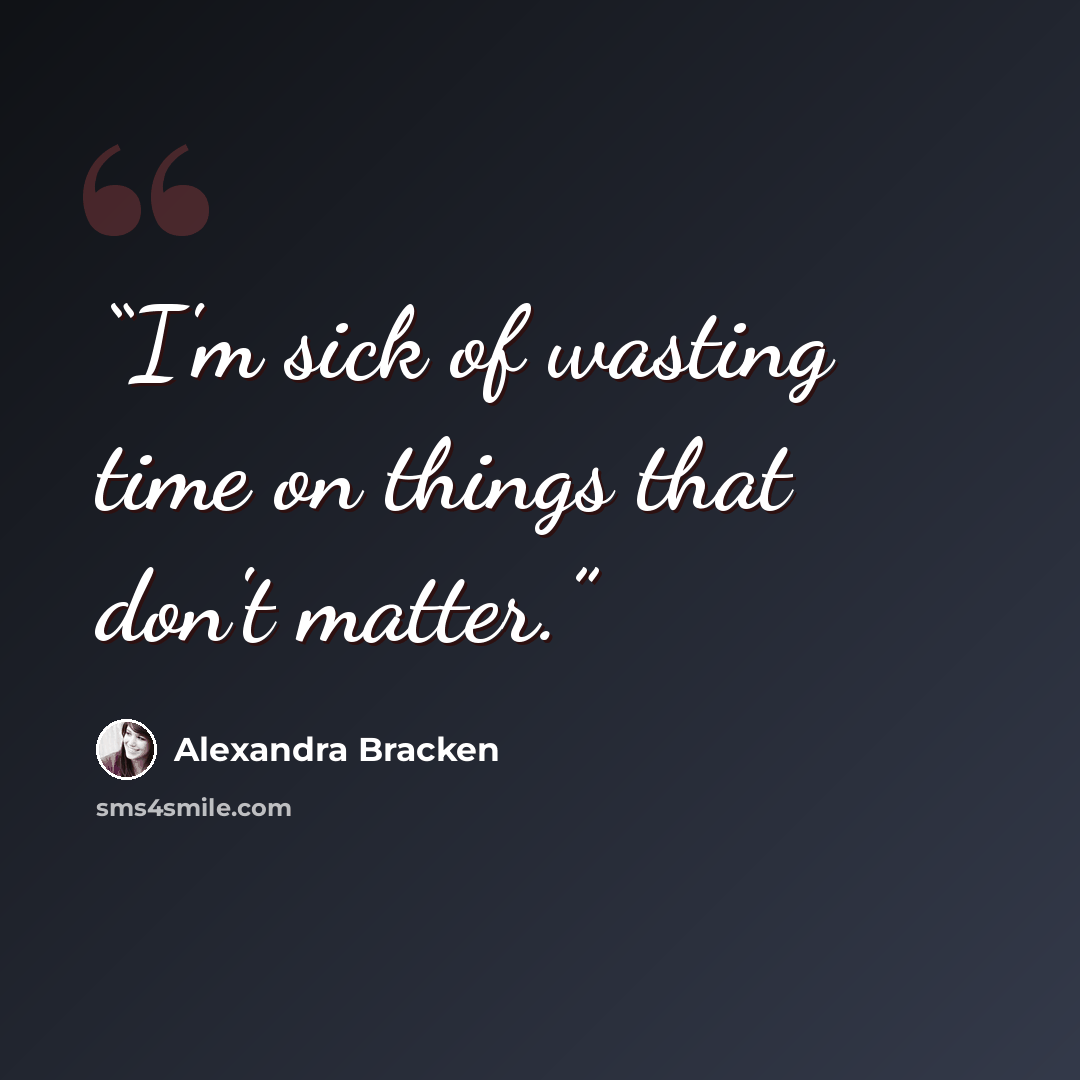 “I'm sick of wasting time on things that don't matter.” quote by Alexandra Bracken