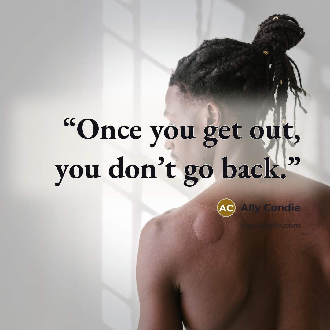 “Once you get out, you don’t go back.” quote by Ally Condie