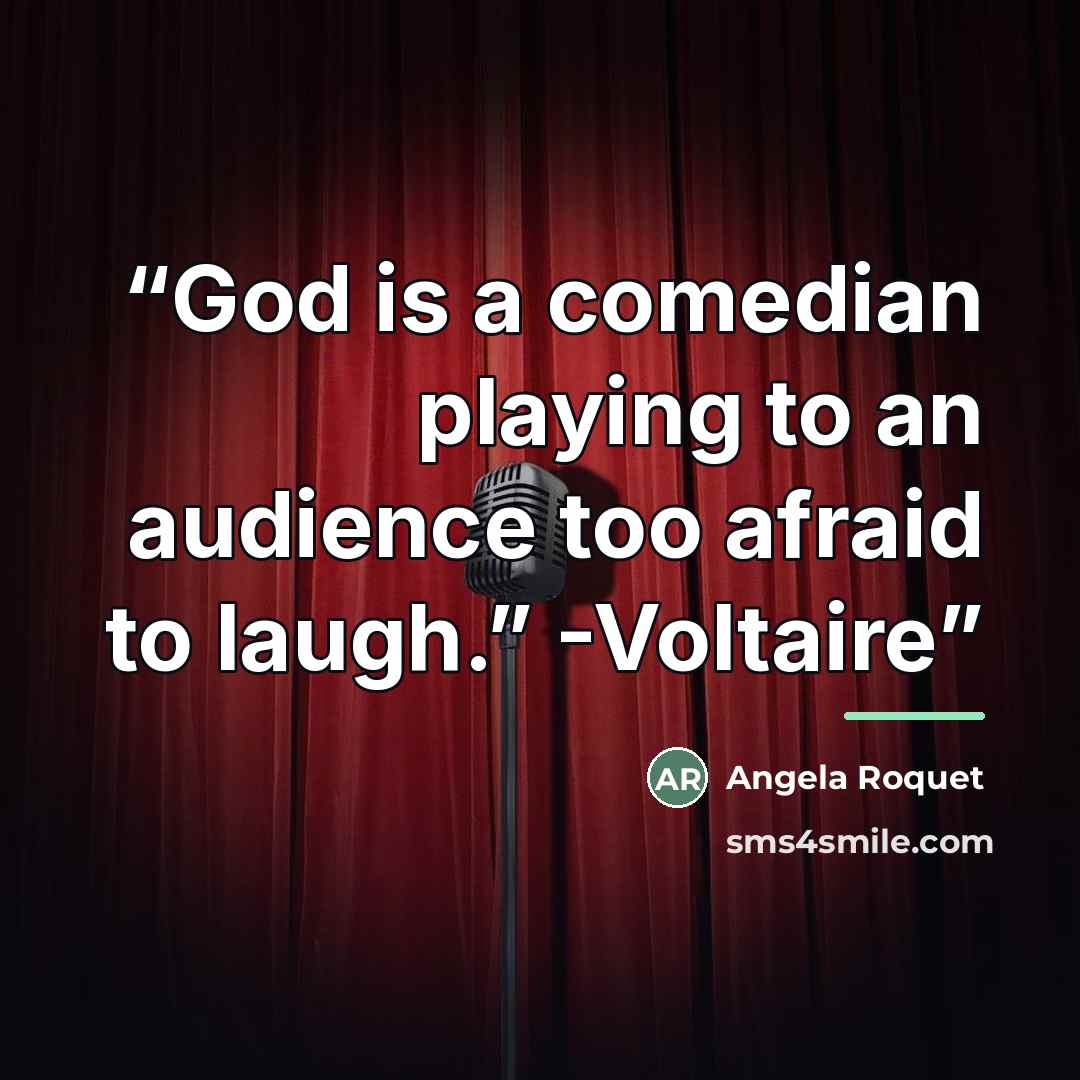 “God is a comedian playing to an audience too afraid to laugh.” -Voltaire” quote by Angela Roquet