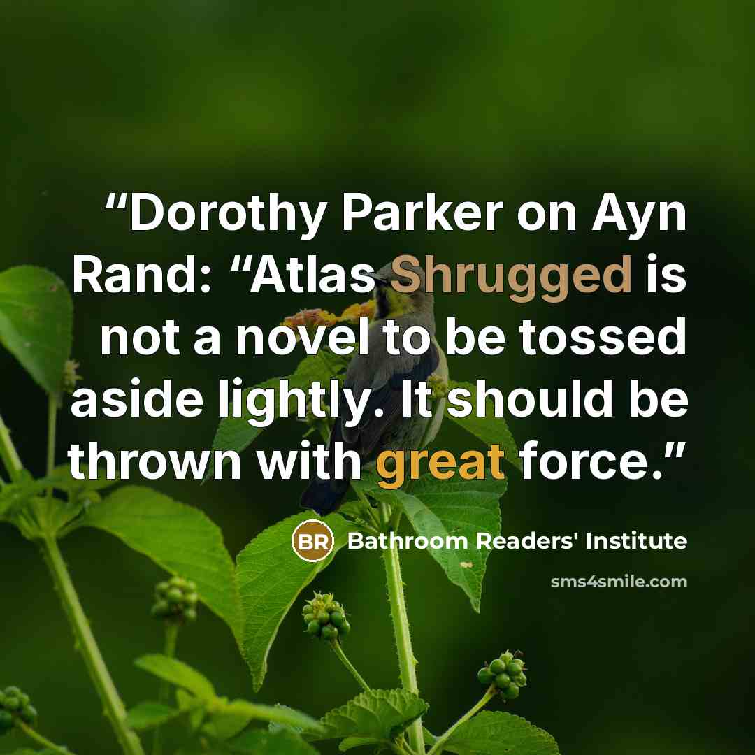 “Dorothy Parker on Ayn Rand: “Atlas Shrugged is not a novel to be tossed aside lightly. It should be thrown with great force.” quote by Bathroom Readers' Institute