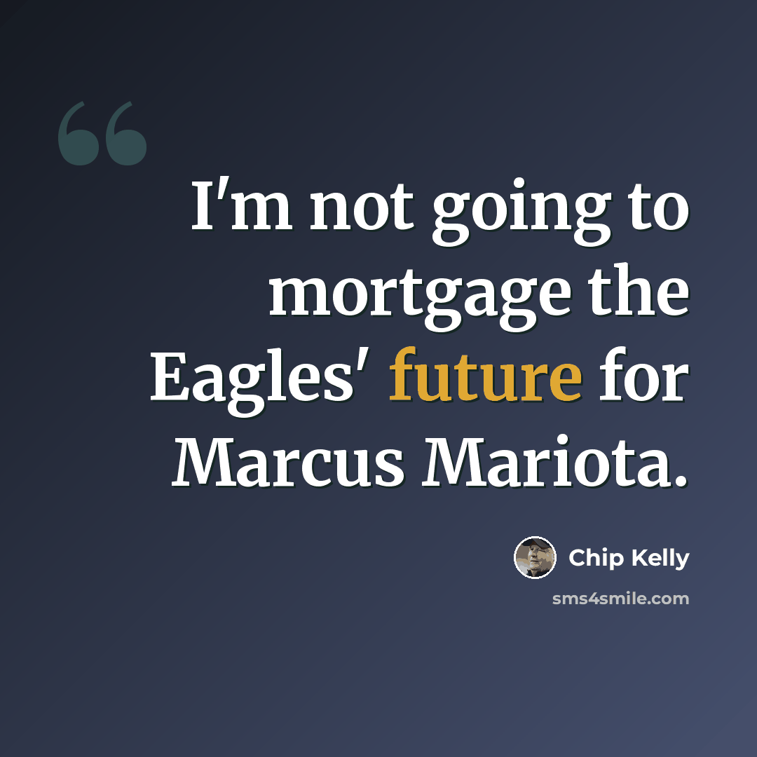 “I'm not going to mortgage the Eagles' future for Marcus Mariota.” quote by Chip Kelly
