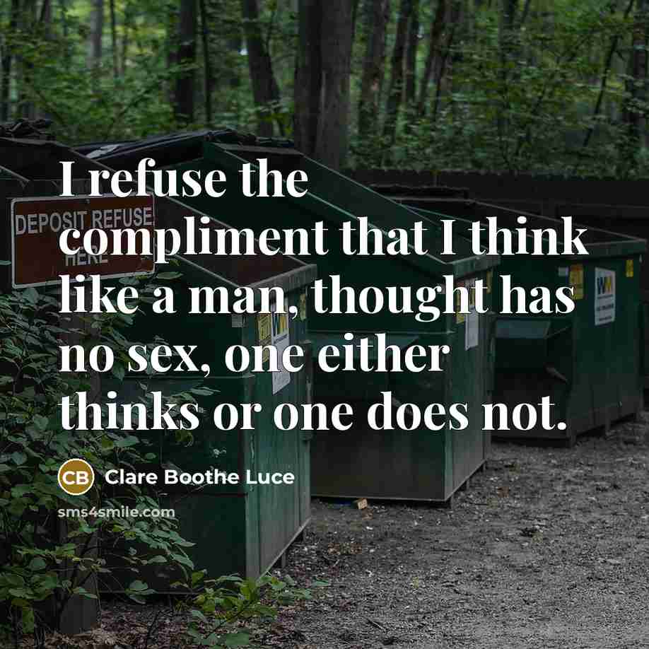 “I refuse the compliment that I think like a man, thought has no sex, one either thinks or one does not.” quote by Clare Boothe Luce